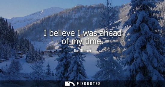 Small: I believe I was ahead of my time - Ike Turner