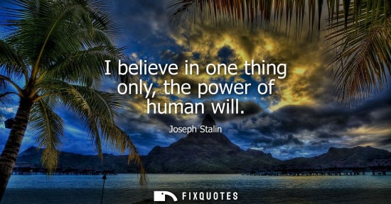 Small: I believe in one thing only, the power of human will
