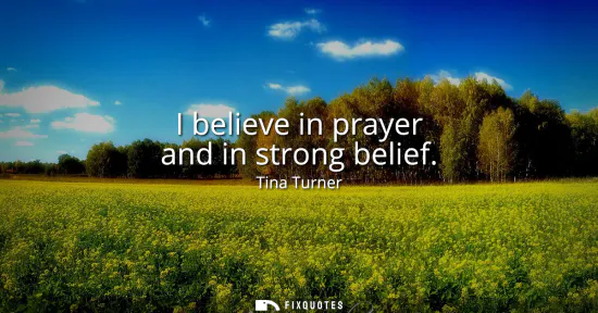 Small: I believe in prayer and in strong belief