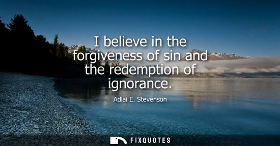 Small: I believe in the forgiveness of sin and the redemption of ignorance