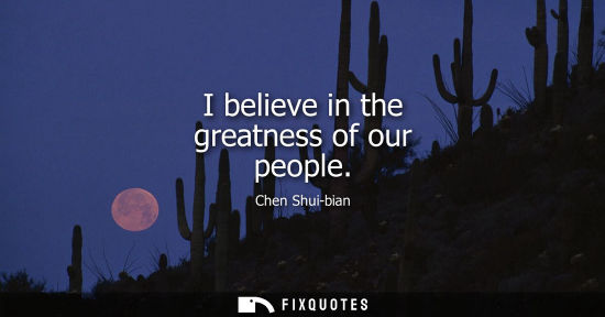 Small: I believe in the greatness of our people