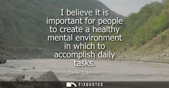 Small: Darren L. Johnson - I believe it is important for people to create a healthy mental environment in which to ac