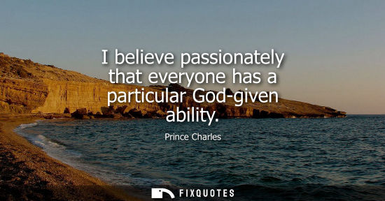 Small: I believe passionately that everyone has a particular God-given ability