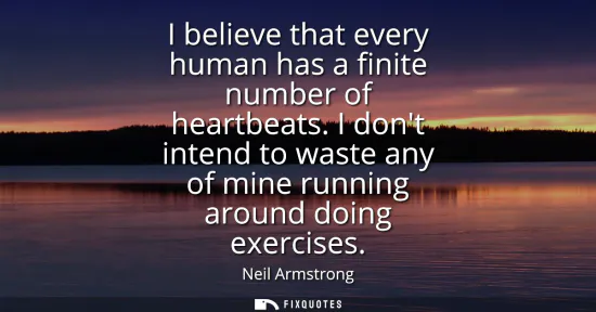 Small: I believe that every human has a finite number of heartbeats. I dont intend to waste any of mine running aroun