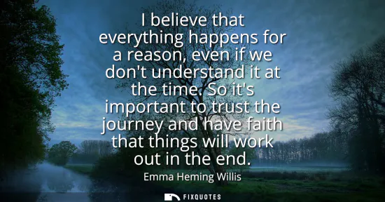 Small: I believe that everything happens for a reason, even if we dont understand it at the time. So its important to