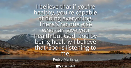 Small: I believe that if youre healthy, youre capable of doing everything. Theres no one else who can give you health