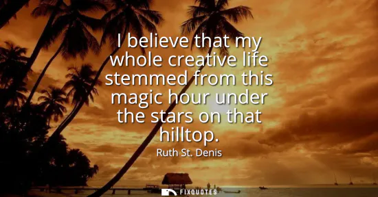Small: I believe that my whole creative life stemmed from this magic hour under the stars on that hilltop