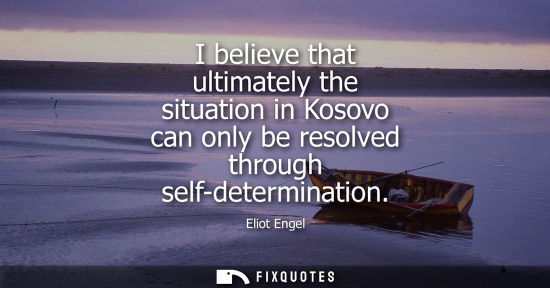 Small: I believe that ultimately the situation in Kosovo can only be resolved through self-determination