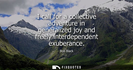 Small: I call for a collective adventure in generalized joy and freely interdependent exuberance
