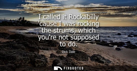 Small: I called it Rockabilly cause I was rocking the strums, which youre not supposed to do