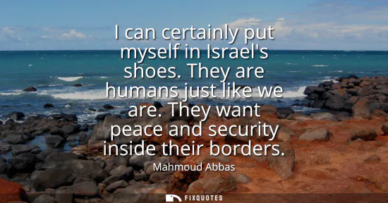 Small: I can certainly put myself in Israels shoes. They are humans just like we are. They want peace and security in