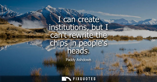 Small: I can create institutions, but I cant rewrite the chips in peoples heads