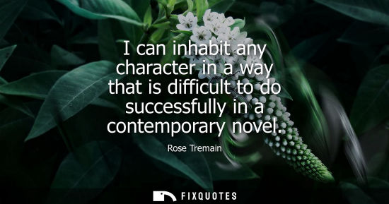 Small: I can inhabit any character in a way that is difficult to do successfully in a contemporary novel