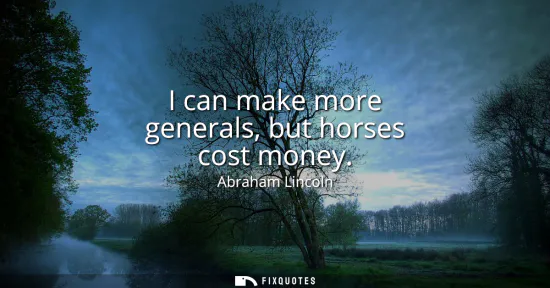 Small: I can make more generals, but horses cost money