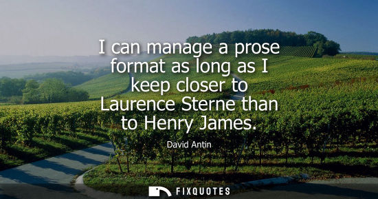 Small: I can manage a prose format as long as I keep closer to Laurence Sterne than to Henry James