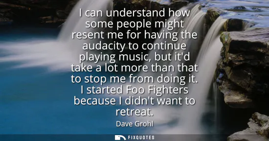 Small: I can understand how some people might resent me for having the audacity to continue playing music, but itd ta