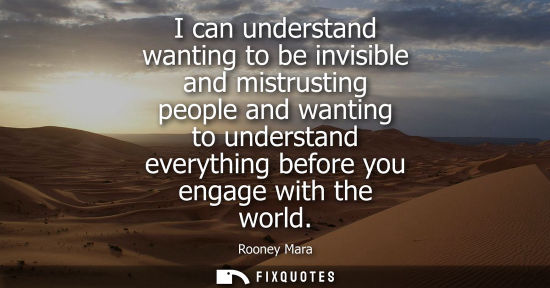 Small: I can understand wanting to be invisible and mistrusting people and wanting to understand everything be