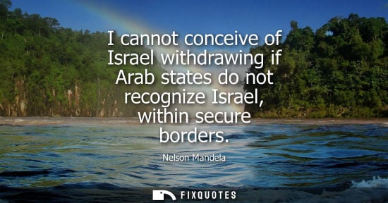 Small: I cannot conceive of Israel withdrawing if Arab states do not recognize Israel, within secure borders
