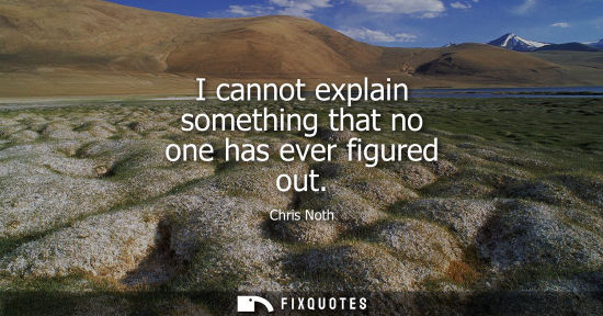 Small: I cannot explain something that no one has ever figured out