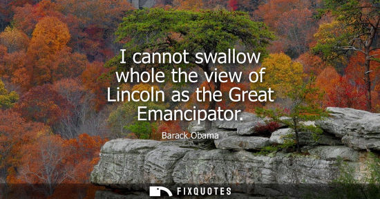Small: I cannot swallow whole the view of Lincoln as the Great Emancipator