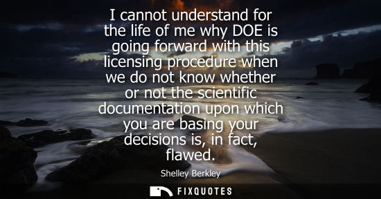 Small: I cannot understand for the life of me why DOE is going forward with this licensing procedure when we d