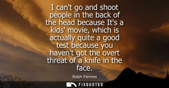 Small: I cant go and shoot people in the back of the head because Its a kids movie, which is actually quite a 