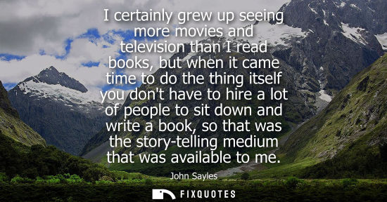 Small: I certainly grew up seeing more movies and television than I read books, but when it came time to do the thing