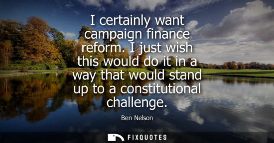Small: I certainly want campaign finance reform. I just wish this would do it in a way that would stand up to 
