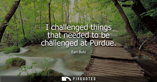 Small: I challenged things that needed to be challenged at Purdue