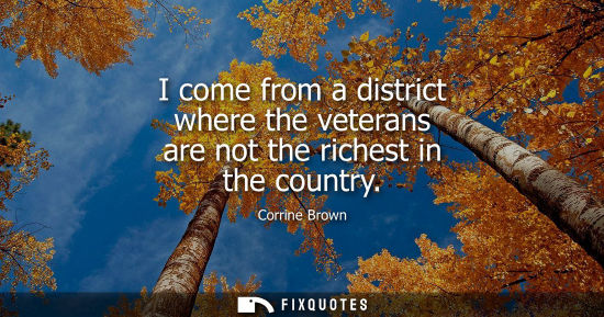 Small: I come from a district where the veterans are not the richest in the country