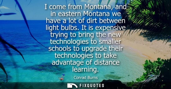 Small: I come from Montana, and in eastern Montana we have a lot of dirt between light bulbs. It is expensive 