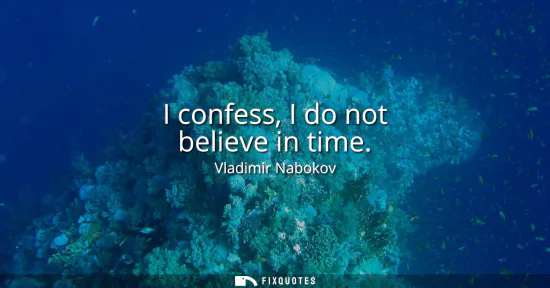 Small: I confess, I do not believe in time
