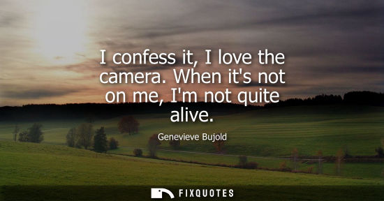 Small: I confess it, I love the camera. When its not on me, Im not quite alive