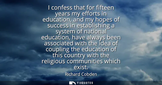 Small: I confess that for fifteen years my efforts in education, and my hopes of success in establishing a system of 