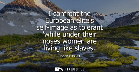 Small: I confront the European elites self-image as tolerant while under their noses women are living like sla