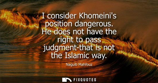 Small: I consider Khomeinis position dangerous. He does not have the right to pass judgment-that is not the Is