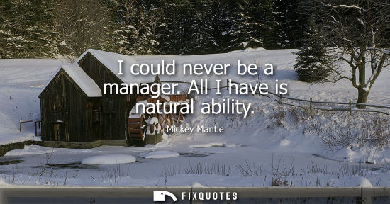 Small: I could never be a manager. All I have is natural ability
