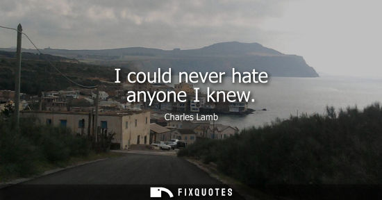 Small: I could never hate anyone I knew