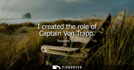 Small: I created the role of Captain Von Trapp
