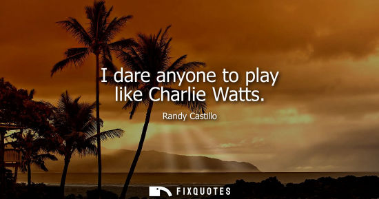Small: I dare anyone to play like Charlie Watts