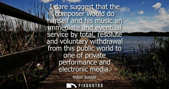 Small: I dare suggest that the composer would do himself and his music an immediate and eventual service by to