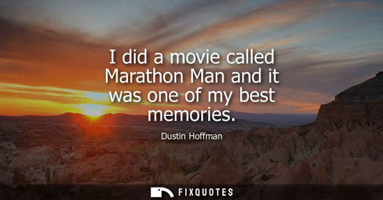Small: I did a movie called Marathon Man and it was one of my best memories