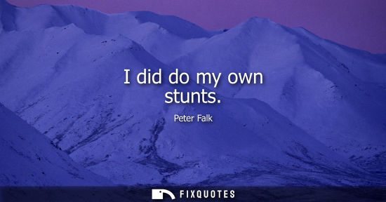 Small: Peter Falk: I did do my own stunts