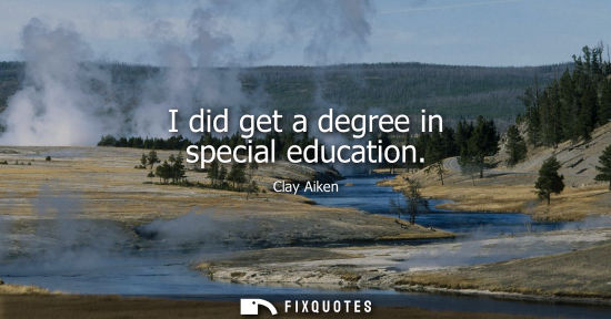 Small: I did get a degree in special education