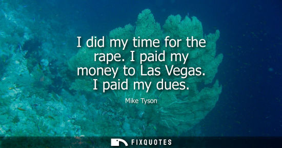 Small: I did my time for the rape. I paid my money to Las Vegas. I paid my dues