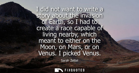Small: I did not want to write a story about the invasion of Earth, so I had to create a race capable of livin