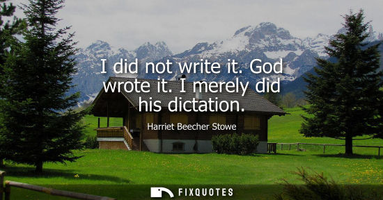 Small: I did not write it. God wrote it. I merely did his dictation