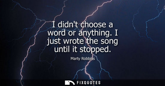 Small: I didnt choose a word or anything. I just wrote the song until it stopped