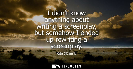 Small: I didnt know anything about writing a screenplay, but somehow I ended up rewriting a screenplay