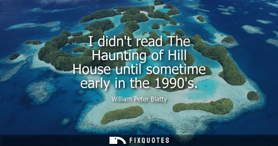 Small: I didnt read The Haunting of Hill House until sometime early in the 1990s